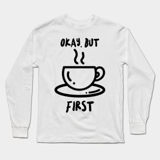 okay but coffee first Long Sleeve T-Shirt